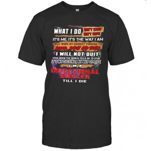 What I Do Its Me Its The Way I Am Directional Driller Till I Die T-Shirt